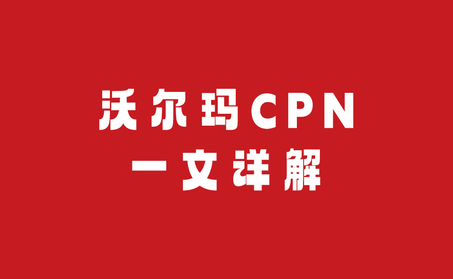 沃尔玛全球电商生态合作伙伴网络（CPN）全面指南