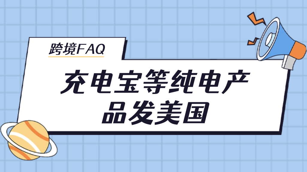 跨境FAQ，充电宝等纯电产品发美国